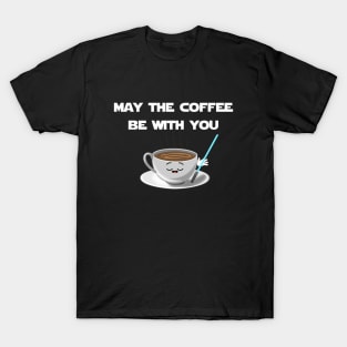 May the coffee be with you T-Shirt